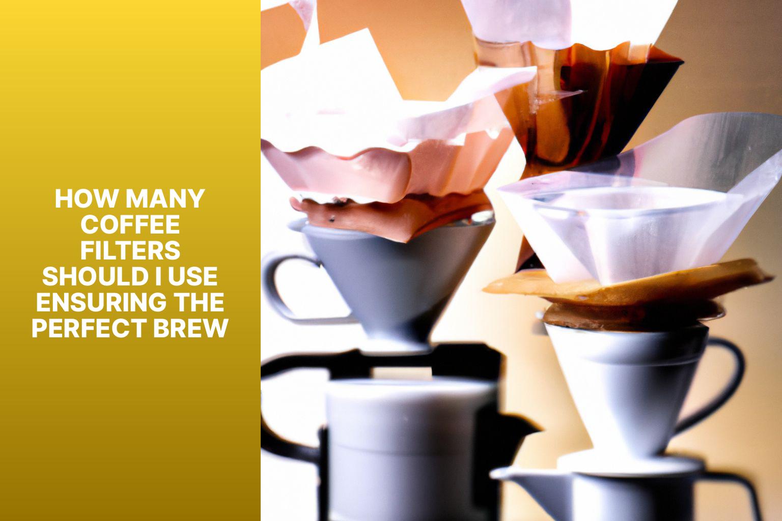 How Many Coffee Filters Should I Use? Ensuring the Perfect Brew