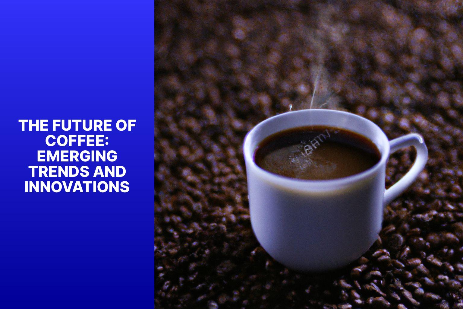 The Future of Coffee: Emerging Trends and Innovations - What is the Most Widespread Type of Coffee? A Global Coffee Journey 