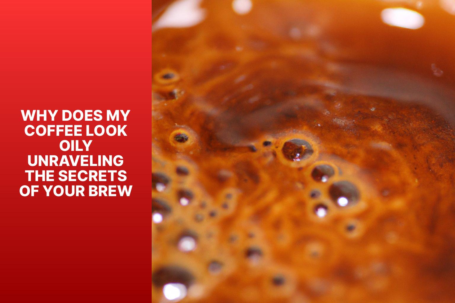 Why Does My Coffee Look Oily? Unraveling the Secrets of Your Brew