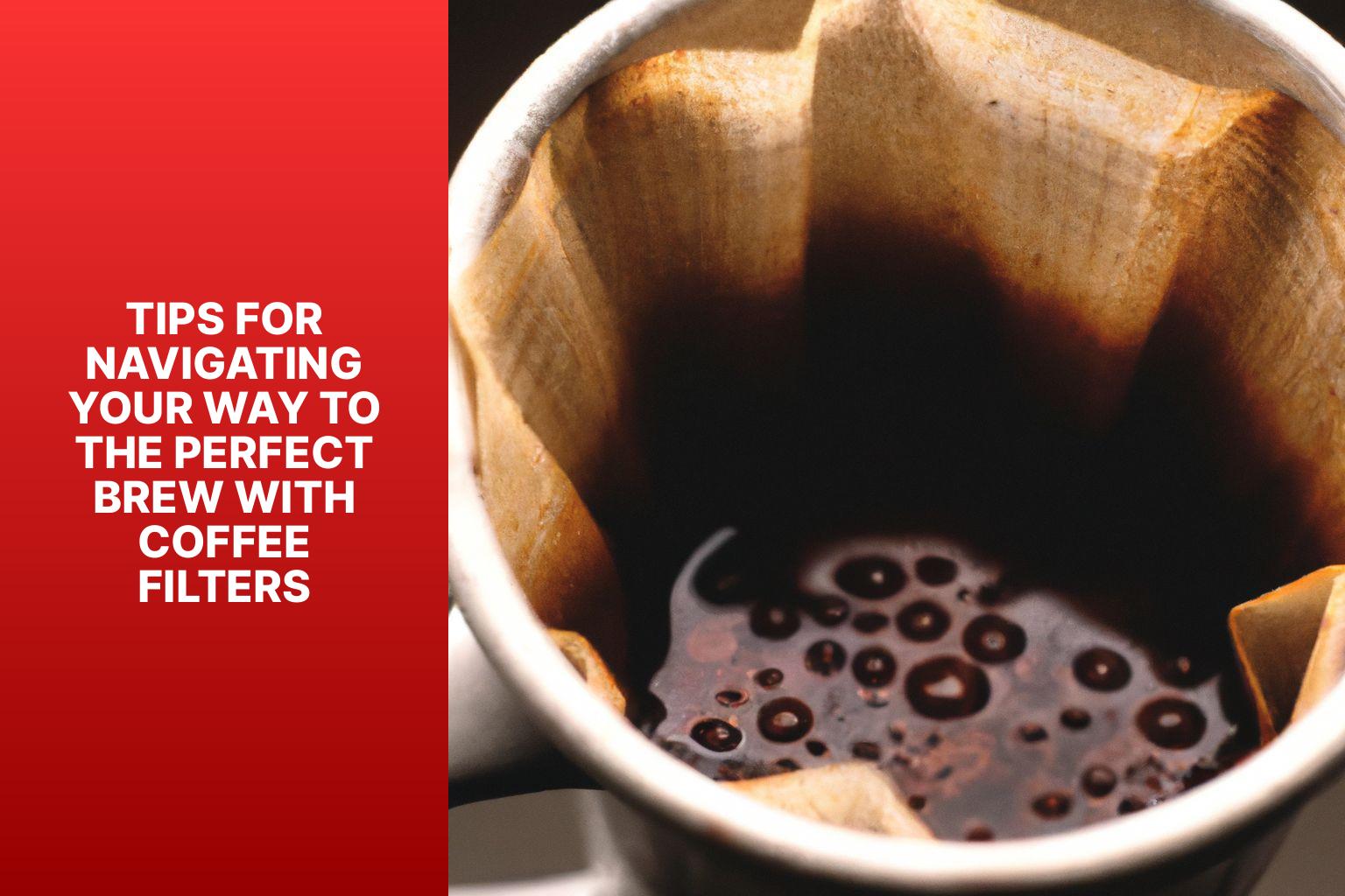 Tips for Navigating Your Way to the Perfect Brew with Coffee Filters - Coffee Filters Sizes: Navigating Your Way to the Perfect Brew 