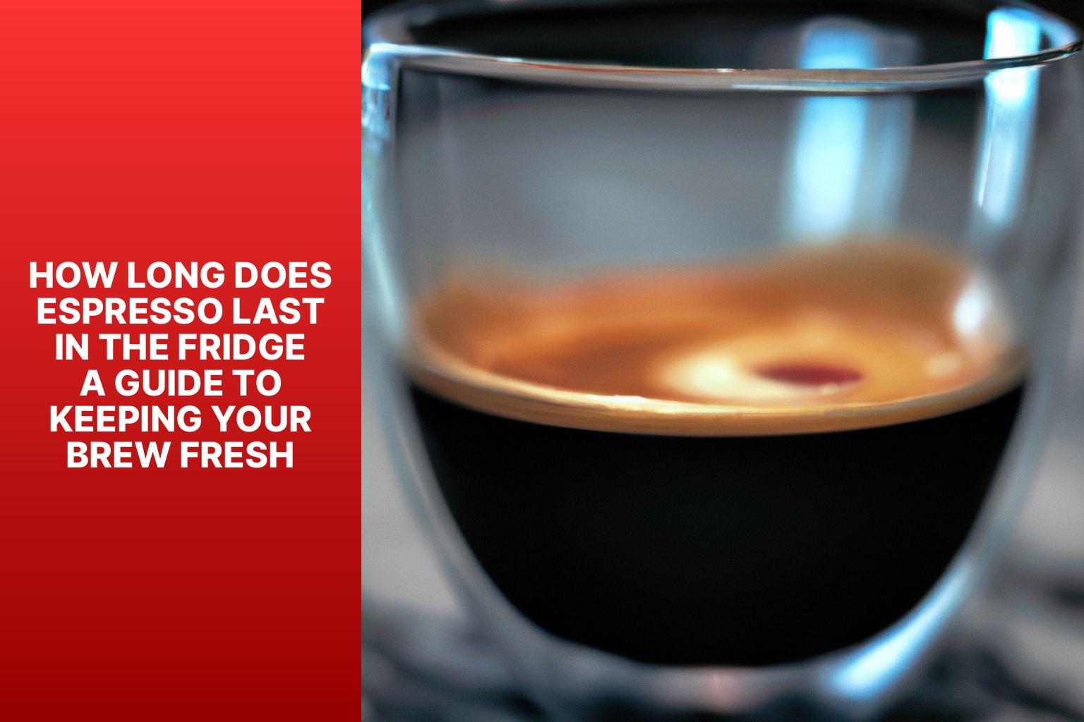How Long Does Espresso Last in the Fridge? A Guide to Keeping Your Brew Fresh