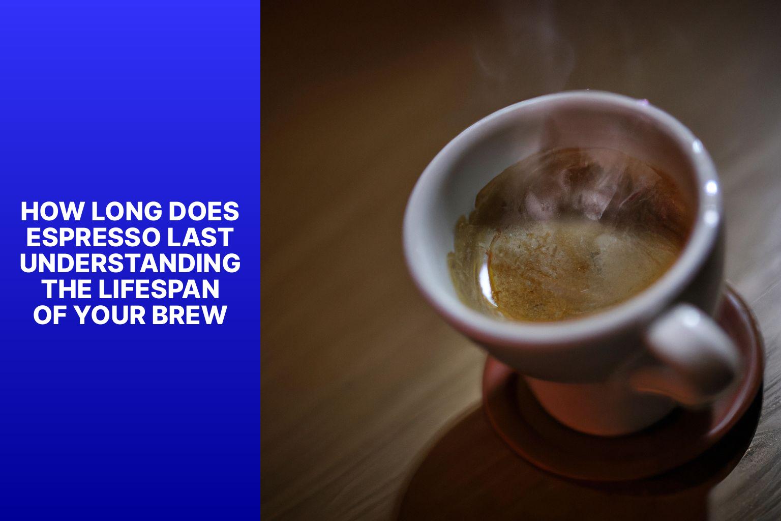 How Long Does Espresso Last? Understanding the Lifespan of Your Brew