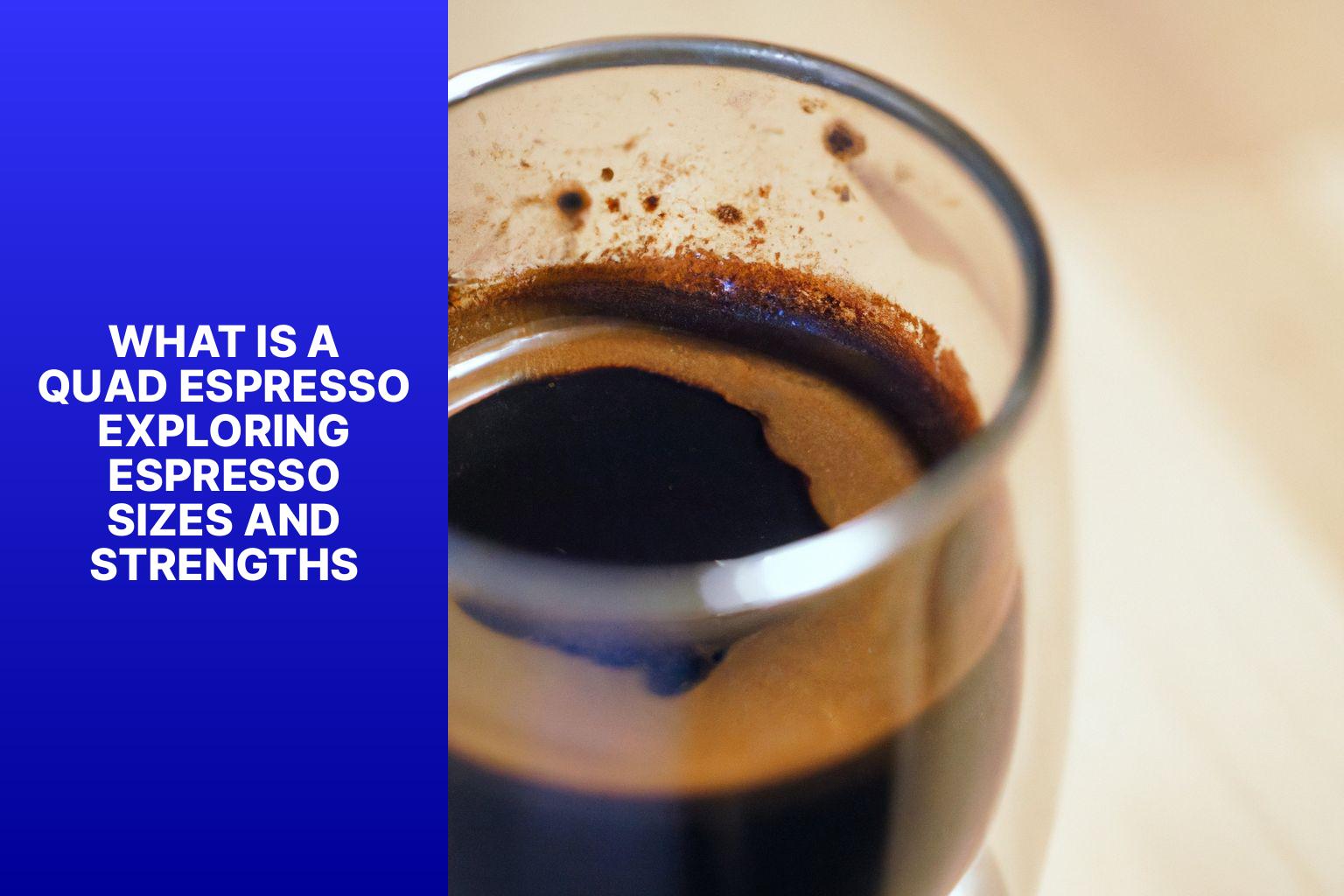 What is a Quad Espresso? Exploring Espresso Sizes and Strengths